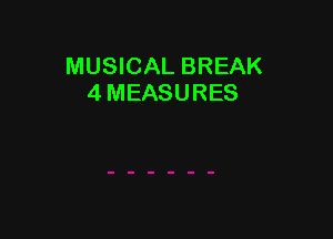 MUSICAL BREAK
4 MEASURES