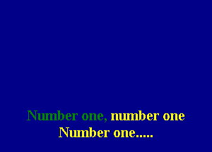 Number one, number one
Number one.....