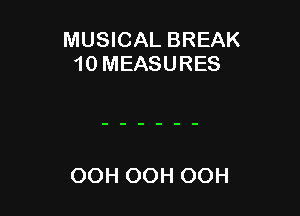 MUSICAL BREAK
10 MEASURES

OOH OOH OOH