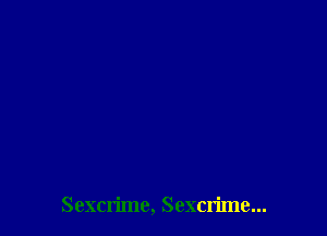 Sexcn'mc, Sexcrime...