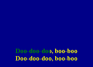 Doo-(loo-doo, boo-boo
Doo-doo-(loo, boo-boo