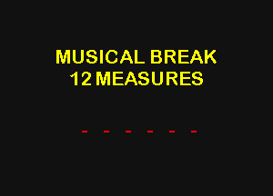 MUSICAL BREAK
1 2 MEASURES