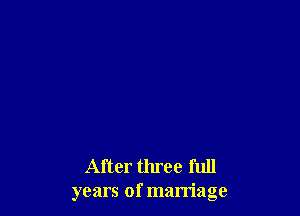 After three full
years of marriage