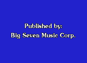Published by

Big Seven Music Corp.