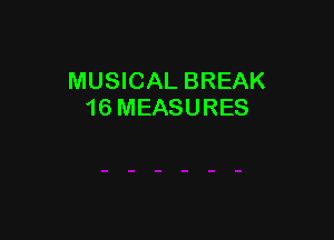 MUSICAL BREAK
16 MEASURES