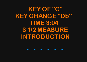 KEY OF C
KEY CHANGE Db
TIME 3 04
3 1f2 MEASURE

INTRODUCTION