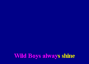 Wild Boys always shine