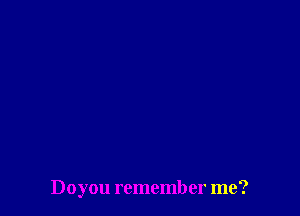 Doyou remember me?