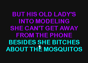 BESIDES SHE BITCHES
ABOUT THE MOSQUITOS
