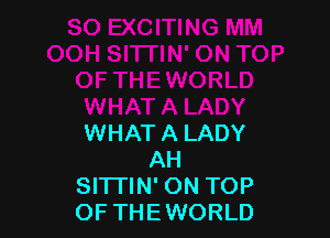 WHAT A LADY
AH
SITTIN' ON TOP
OF THEWORLD