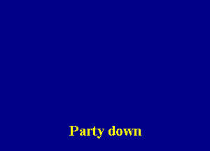 Party down