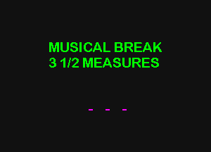 MUSICAL BREAK
3 1l2 MEASURES