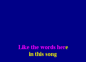 Like the words here
in this song