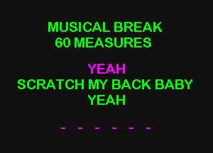MUSICAL BREAK
60 MEASURES

SCRATCH MY BACK BABY
YEAH