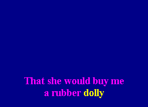 That she would buy me
a rubber (lolly