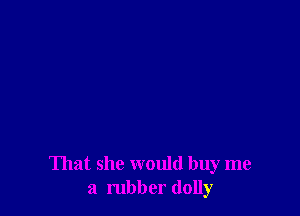 That she would buy me
a rubber (lolly