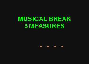 MUSICAL BREAK
3 MEASURES