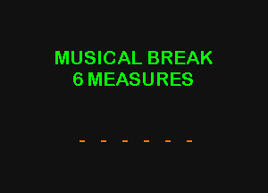 MUSICAL BREAK
6 MEASURES