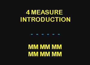 4 MEASURE
INTRODUCTION

MM MM MM
MM MM MM