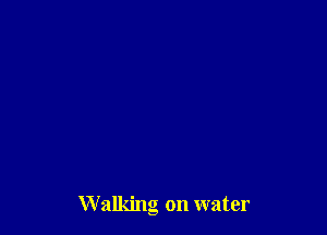 Walking on water