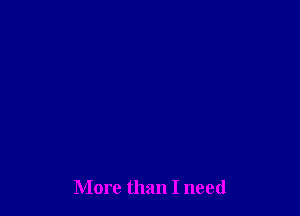 More than I need