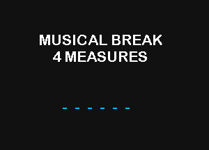 MUSICAL BREAK
4 MEASURES