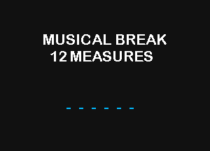 MUSICAL BREAK
1 2 MEASURES