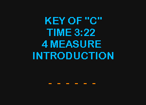 KEY OF C
TIME 322
4 MEASURE

INTRODUCTION