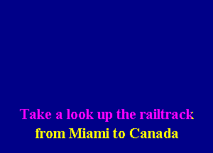 Take a look up the railtrack
from Miami to Canada