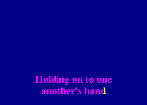 Holding on to one
another's hand