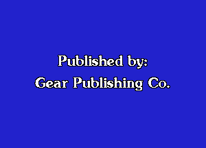 Published by

Gear Publishing Co.