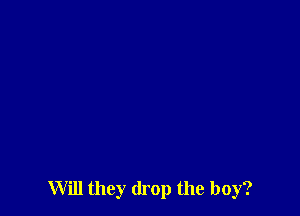 Will they drop the boy?