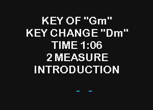 KEY OF Gm
KEY CHANGE Dm
TIME 1z06

2MEASURE
INTRODUCTION