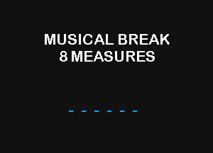 MUSICAL BREAK
8 MEASURES