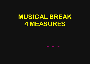 MUSICAL BREAK
4 MEASURES