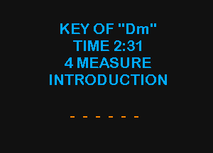 KEY OF Dm
TIME 231
4 MEASURE

INTRODUCTION