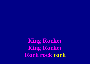 King Rocker
King Rocker
Rock rock rock