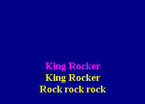 King Rocker
King Rocker
Rock rock rock
