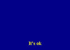 It's ok