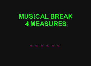 MUSICAL BREAK
4 MEASURES