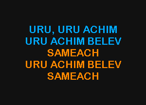 URU, URU ACHIM
URU ACHIM BELEV

SAMEACH
URU ACHIM BELEV
SAMEACH