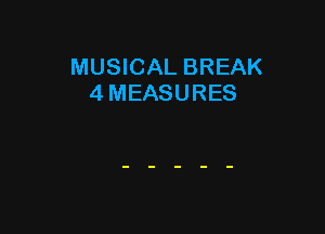 MUSICAL BREAK
4 MEASURES