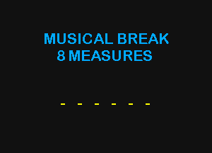 MUSICAL BREAK
8 MEASURES