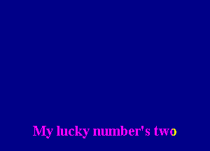 My lucky number's two