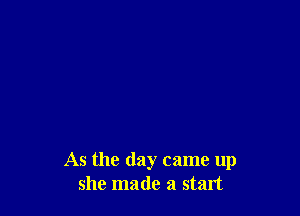 As the day came up
she made a stint