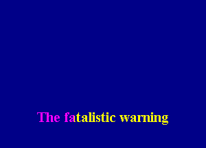 The fatalistic warning