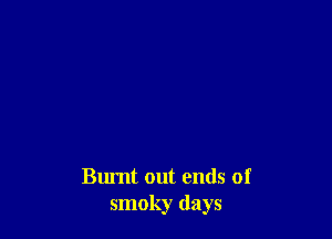 Burnt out ends of
smoky (lays