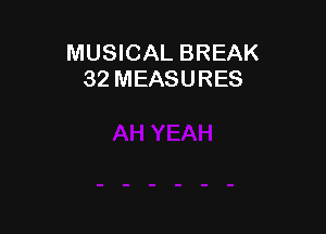 MUSICAL BREAK
32 MEASURES