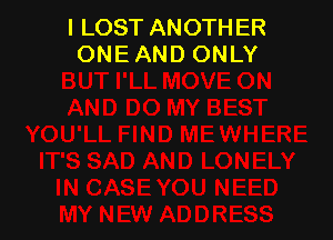 I LOST ANOTH ER
ONE AND ONLY