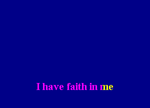 I have faith in me